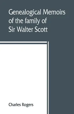 Memoriile genealogice ale familiei lui Sir Walter Scott, bart. din Abbotsford, cu o reeditare a Memorials of the Haliburtons - Genealogical memoirs of the family of Sir Walter Scott, bart., of Abbotsford, with a reprint of his Memorials of the Haliburtons