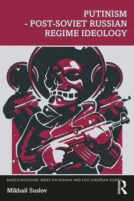 Putinismul - Ideologia regimului rus post-sovietic - Putinism - Post-Soviet Russian Regime Ideology