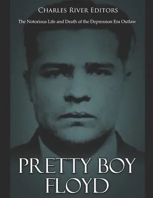 Pretty Boy Floyd: Viața și moartea faimoasă a haiducului din Epoca Depresiunii - Pretty Boy Floyd: The Notorious Life and Death of the Depression Era Outlaw