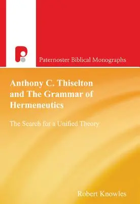 Anthony C. Thiselton și gramatica hermeneuticii: Căutarea unei teorii unificate - Anthony C. Thiselton and the Grammar of Hermeneutics: The Search for a Unified Theory