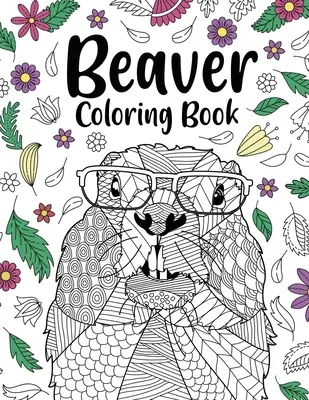 Castor Carte de colorat: Cărți de colorat pentru adulți, Cadouri pentru iubitorii de picturi cu animale, Pagini de colorat Mandala Castor, Activitate de reducere a stresului - Beaver Coloring Book: Coloring Books for Adults, Gifts for Animal Painting Lover, Beaver Mandala Coloring Pages, Activity Stress Relieving