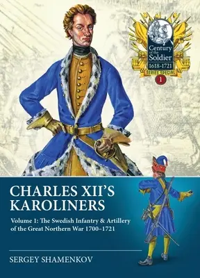 Karolinerii lui Carol al XII-lea: Volumul 1 - Infanteria și artileria suedeză din Marele Război din Nord 1700-1721 - Charles XII's Karoliners: Volume 1 - The Swedish Infantry & Artillery of the Great Northern War 1700-1721