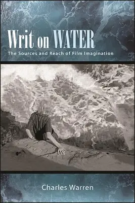 Scris pe apă: Sursele și raza de acțiune a imaginației cinematografice - Writ on Water: The Sources and Reach of Film Imagination