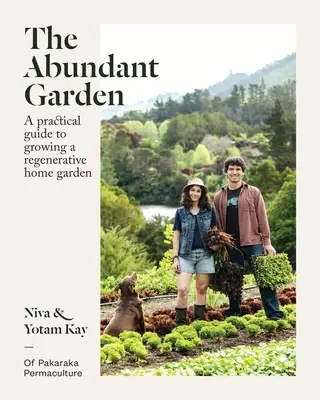 The Abundant Garden (Grădina abundentă): Un ghid practic pentru cultivarea unei grădini de acasă regenerative - The Abundant Garden: A Practical Guide to Growing a Regenerative Home Garden