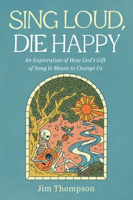 Cântă tare, mori fericit: An Exploration of How God's Gift of Song Is Meant to Change Us - Sing Loud, Die Happy: An Exploration of How God's Gift of Song Is Meant to Change Us
