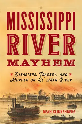 Mississippi River Mayhem: Dezastre, tragedii și crime pe Ol' Man River - Mississippi River Mayhem: Disasters, Tragedy, and Murder on Ol' Man River