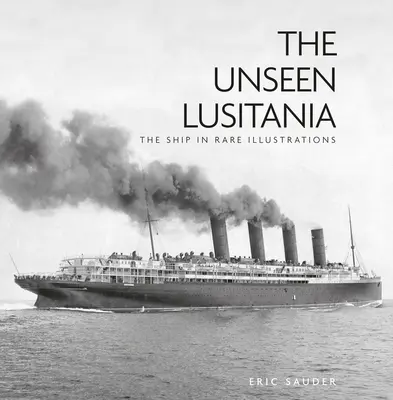 Lusitania nevăzută: Nava în ilustrații rare - The Unseen Lusitania: The Ship in Rare Illustrations