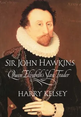 Sir John Hawkins: Negustorul de sclavi al reginei Elizabeth - Sir John Hawkins: Queen Elizabeth's Slave Trader
