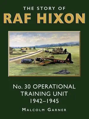 Povestea RAF Hixon: No 30 Operational Training Unit 1942-1945 - The Story of RAF Hixon: No 30 Operational Training Unit 1942-1945