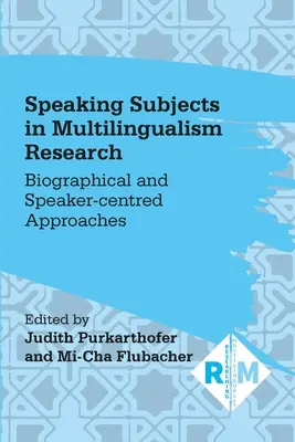Subiecți vorbitori în cercetarea plurilingvismului: Abordări biografice și centrate pe vorbitor - Speaking Subjects in Multilingualism Research: Biographical and Speaker-Centred Approaches