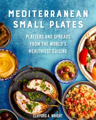 Mici platouri mediteraneene: Planșe, platouri și tartine din cea mai sănătoasă bucătărie din lume - Mediterranean Small Plates: Boards, Platters, and Spreads from the World's Healthiest Cuisine