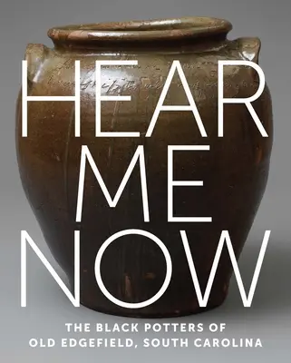 Ascultați-mă acum: Olarii negri din vechiul Edgefield, Carolina de Sud - Hear Me Now: The Black Potters of Old Edgefield, South Carolina