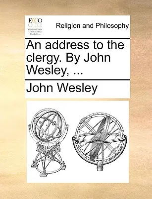 O adresă către cler. de John Wesley, ... - An Address to the Clergy. by John Wesley, ...