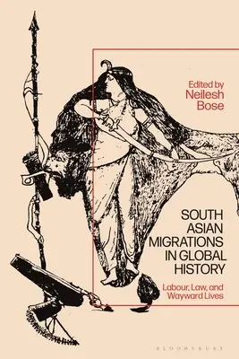 Migrațiile sud-asiatice în istoria globală: Muncă, drept și vieți rătăcite - South Asian Migrations in Global History: Labor, Law, and Wayward Lives