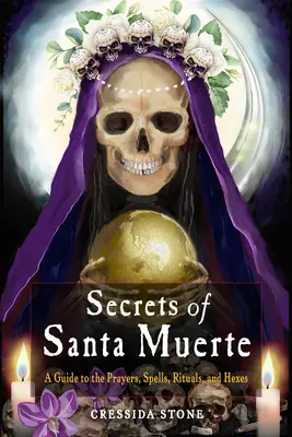 Secretele lui Santa Muerte: Un ghid al rugăciunilor, vrăjilor, ritualurilor și blestemelor - Secrets of Santa Muerte: A Guide to the Prayers, Spells, Rituals, and Hexes