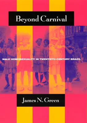Dincolo de carnaval: Homosexualitatea masculină în Brazilia secolului al XX-lea - Beyond Carnival: Male Homosexuality in Twentieth-Century Brazil