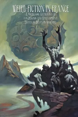 Weird Fiction în Franța: O antologie de prezentare a originilor și dezvoltării sale - Weird Fiction in France: A Showcase Anthology of its Origins and Development