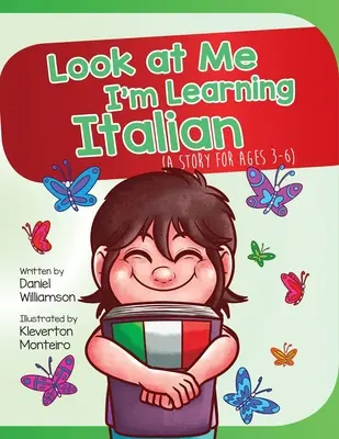 Uită-te la mine, învăț italiană: O poveste pentru copiii de 3-6 ani - Look At Me I'm Learning Italian: A Story For Ages 3-6