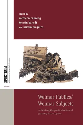 Publicurile de la Weimar/subiecții de la Weimar: Regândirea culturii politice a Germaniei în anii 1920 - Weimar Publics/Weimar Subjects: Rethinking the Political Culture of Germany in the 1920s
