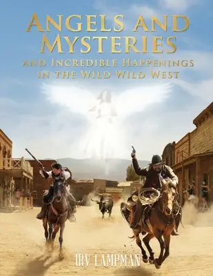 Îngeri și mistere și întâmplări incredibile în vestul sălbatic - Angels and Mysteries and Incredible Happenings in the Wild Wild West