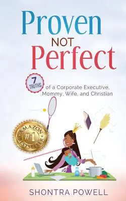 Proven Not Perfect: 7 adevăruri ale unui executiv corporatist, mămică, soție și creștină - Proven Not Perfect: 7 Truths of a Corporate Executive, Mommy, Wife, and Christian