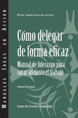 Delegarea eficientă: Ghidul unui lider pentru realizarea lucrurilor (spaniolă) - Delegating Effectively: A Leader's Guide to Getting Things Done (Spanish)
