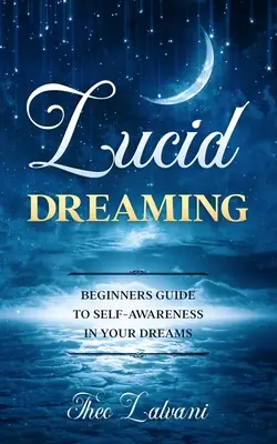 Visarea lucidă: Ghidul începătorului pentru autocunoaștere în vise - Lucid Dreaming: Beginners Guide to Self-Awareness in Your Dreams