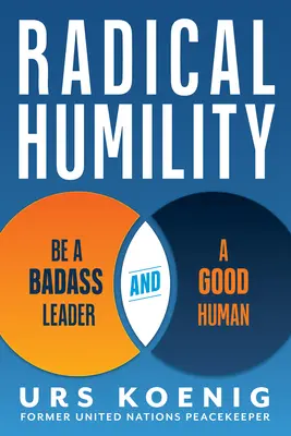 Umilință radicală: Fii un lider dur și un om bun - Radical Humility: Be a Badass Leader and a Good Human