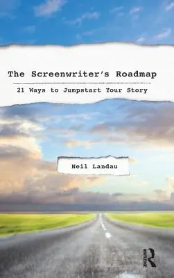 Foaia de parcurs a scenaristului: 21 de moduri de a vă lansa povestea - The Screenwriter's Roadmap: 21 Ways to Jumpstart Your Story