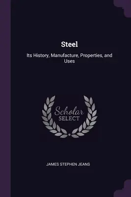 Oțelul: Istoria, fabricarea, proprietățile și utilizările sale - Steel: Its History, Manufacture, Properties, and Uses