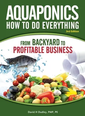 Aquaponics Cum să faci totul: de la curtea din spate la o afacere profitabilă - Aquaponics How to do Everything: from BACKYARD to PROFITABLE BUSINESS