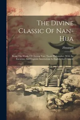 Clasicul divin al Nan-hua: Being The Works Of Chuang Tsze, Taoist Philosopher. With An Excursus, And Copious Annotations In English And Chinese - The Divine Classic Of Nan-hua: Being The Works Of Chuang Tsze, Taoist Philosopher. With An Excursus, And Copious Annotations In English And Chinese