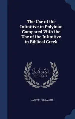 Utilizarea infinitivului în Polybius comparată cu utilizarea infinitivului în greaca biblică - The Use of the Infinitive in Polybius Compared With the Use of the Infinitive in Biblical Greek