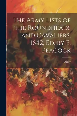 Listele armatei Roundheads și Cavaliers, 1642, ed. de E. Peacock - The Army Lists of the Roundheads and Cavaliers, 1642, ed. by E. Peacock