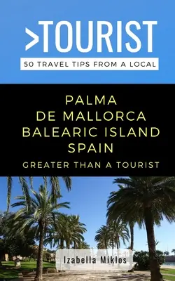 Greater Than a Tourist- Palma de Mallorca Balearic Island Spania: 50 de sfaturi de călătorie de la un localnic - Greater Than a Tourist- Palma de Mallorca Balearic Island Spain: 50 Travel Tips from a Local