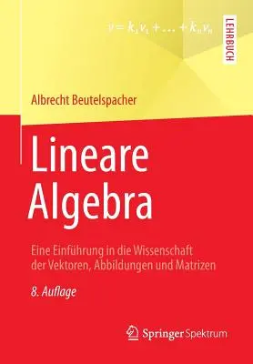 Algebra liniară: O introducere în știința vectorilor, grafurilor și matricelor - Lineare Algebra: Eine Einfhrung in Die Wissenschaft Der Vektoren, Abbildungen Und Matrizen