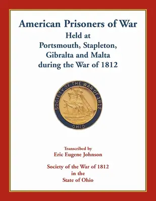 Prizonieri de război americani deținuți la Portsmouth, Stapleton, Gibraltar și Malta în timpul Războiului din 1812 - American Prisoners of War Held At Portsmouth, Stapleton, Gibraltar and Malta during the War of 1812