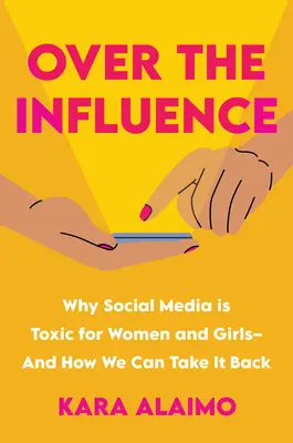 Over the Influence: De ce social media este toxică pentru femei și fete - și cum o putem lua înapoi - Over the Influence: Why Social Media Is Toxic for Women and Girls - And How We Can Take It Back