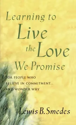 Learning to Live the Love We Promise: Pentru oamenii care cred în angajament... și se întreabă de ce - Learning to Live the Love We Promise: For People Who Believe in Commitment...and Wonder Why