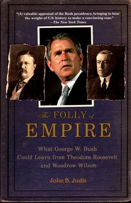 The Folly of Empire: Ce ar putea învăța George W. Bush de la Theodore Roosevelt și Woodrow Wilson - The Folly of Empire: What George W. Bush Could Learn from Theodore Roosevelt and Woodrow Wilson