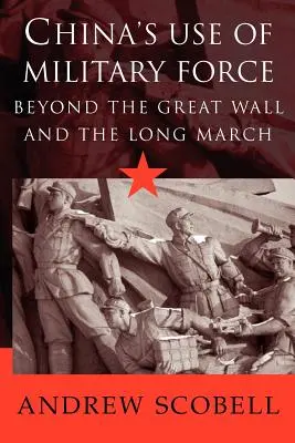 Utilizarea forței militare de către China: Dincolo de Marele Zid și de Marșul Lung - China's Use of Military Force: Beyond the Great Wall and the Long March