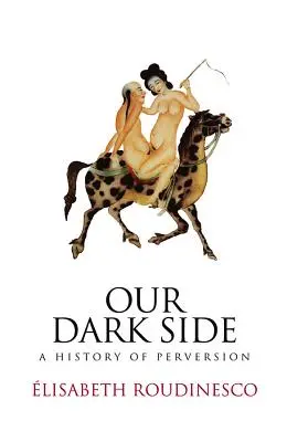 Partea noastră întunecată: O istorie a perversiunii - Our Dark Side: A History of Perversion