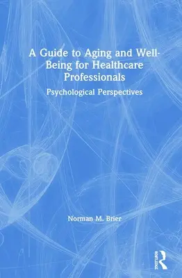 Un ghid de îmbătrânire și bunăstare pentru profesioniștii din domeniul sănătății: Perspective psihologice - A Guide to Aging and Well-Being for Healthcare Professionals: Psychological Perspectives