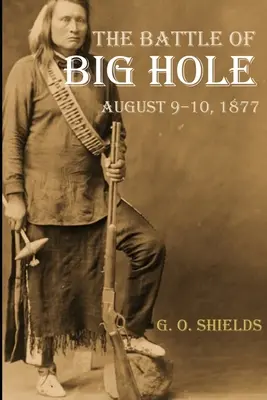 Bătălia de la Big Hole: O istorie a angajamentului generalului Gibbon cu Nez Percs (adnotată) - The Battle of Big Hole: A History of General Gibbon's Engagement with Nez Percs (Annotated)