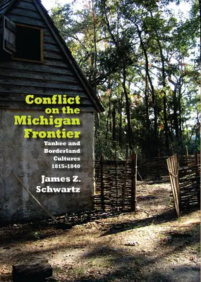 Conflict la frontiera din Michigan: culturile yankee și de frontieră, 1815-1840 - Conflict on the Michigan Frontier: Yankee and Borderland Cultures, 1815-1840