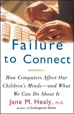 Failure to Connect: Cum afectează calculatoarele mințile copiilor noștri - și ce putem face în această privință - Failure to Connect: How Computers Affect Our Children's Minds -- And What We Can Do about It