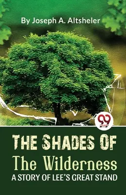 The Shades Of The Wilderness A Story Of Lee's Great Stand - The Shades Of The Wilderness A Story Of Lee'S Great Stand