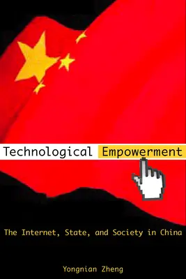 Împuternicirea tehnologică: Internetul, statul și societatea în China - Technological Empowerment: The Internet, State, and Society in China