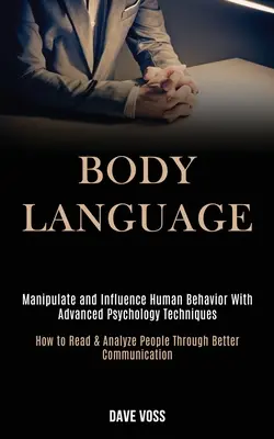 Limbajul corpului: Manipulați și Influențați Comportamentul Uman cu Tehnici Avansate de Psihologie (How to Read & Analyze People Through Bett - Body Language: Manipulate and Influence Human Behavior With Advanced Psychology Techniques (How to Read & Analyze People Through Bett
