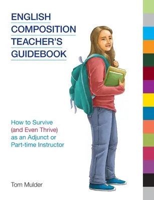 English Composition Teacher's Guidebook: Cum să supraviețuiți (și chiar să prosperați) ca instructor adjunct sau cu jumătate de normă - English Composition Teacher's Guidebook: How to Survive (and Even Thrive) as an Adjunct or Part-time Instructor